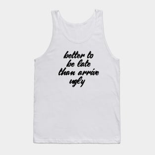 Funny Quote Better Late Than Ugly T-shirt Tank Top